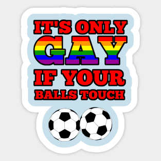 It's only GAY if your balls touch Sticker